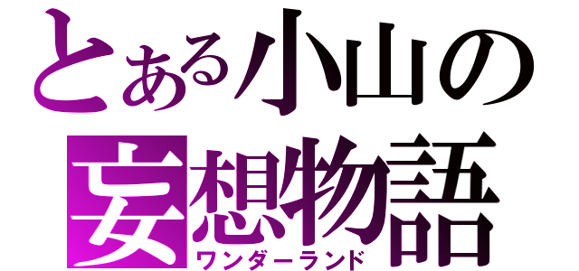 とある小山の妄想物語（ワンダーランド）