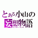 とある小山の妄想物語（ワンダーランド）