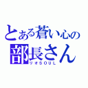 とある蒼い心の部長さん（リオＳＯＵＬ）