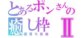 とあるポンさんの癒し枠Ⅱ（寝落ち自由）