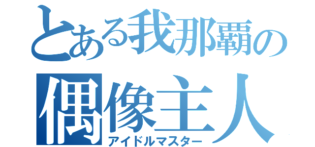 とある我那覇の偶像主人（アイドルマスター）