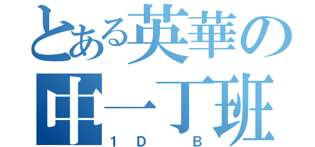 とある英華の中一丁班（１Ｄ Ｂ）