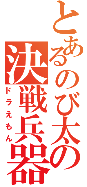 とあるのび太の決戦兵器（ドラえもん）