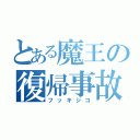 とある魔王の復帰事故（フッキジコ）