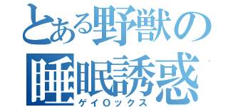 とある野獣の睡眠誘惑（ゲイＯックス）