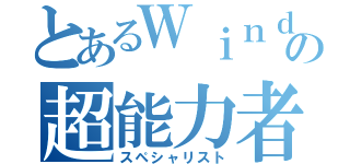 とあるＷｉｎｄｏｗｓの超能力者（スペシャリスト）