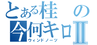 とある桂の今何キロ？Ⅱ（ウィンドノーツ）