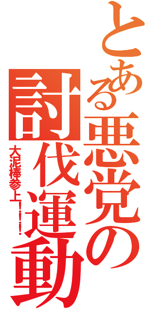 とある悪党の討伐運動（大泥棒参上！！！）