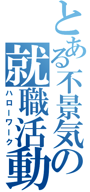 とある不景気の就職活動（ハローワーク）