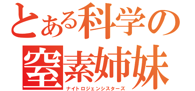 とある科学の窒素姉妹（ナイトロジェンシスターズ）