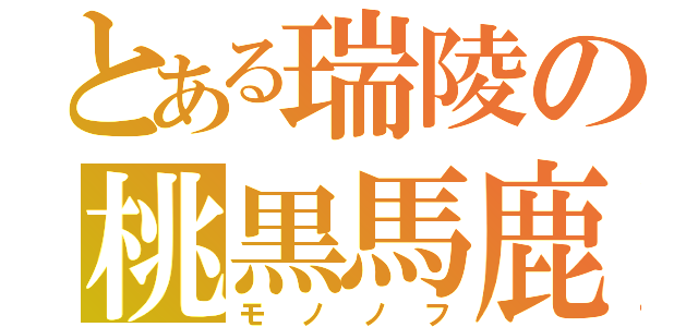 とある瑞陵の桃黒馬鹿（モノノフ）