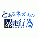 とあるネズミの暴走行為（アホネズミ）