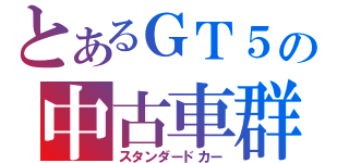 とあるＧＴ５の中古車群（スタンダードカー）