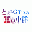 とあるＧＴ５の中古車群（スタンダードカー）