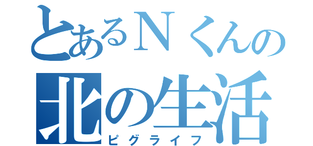 とあるＮくんの北の生活（ピグライフ）