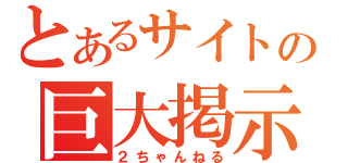 とあるサイトの巨大掲示板（２ちゃんねる）