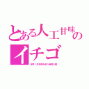 とある人工甘味のイチゴ（世界１添加物を使う発癌大国）