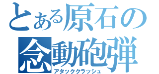 とある原石の念動砲弾（アタッククラッシュ）