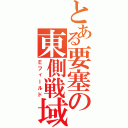 とある要塞の東側戦域（Ｅフィールド）