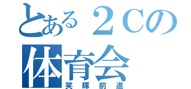 とある２Ｃの体育会（笑輝前進）