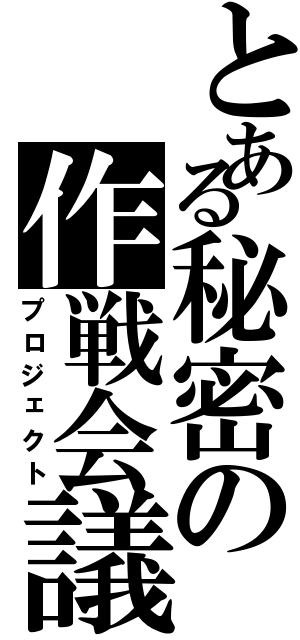 とある秘密の作戦会議Ⅱ（プロジェクト）