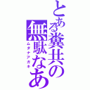 とある糞共の無駄なあがき（ムダナアガキ）