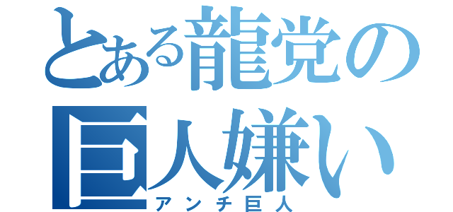 とある龍党の巨人嫌い（アンチ巨人）