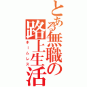 とある無職の路上生活Ⅱ（ホームレス）