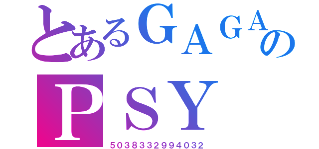 とあるＧＡＧＡのＰＳＹ（５０３８３３２９９４０３２）