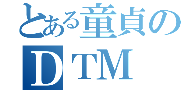 とある童貞のＤＴＭ（）