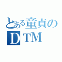 とある童貞のＤＴＭ（）