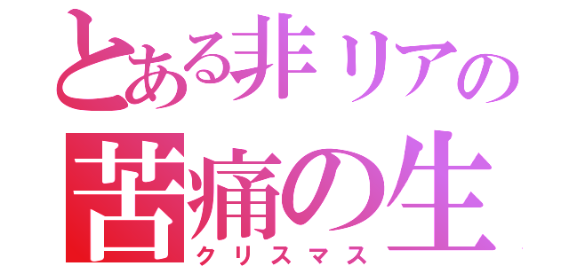 とある非リアの苦痛の生誕祭（クリスマス）