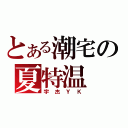 とある潮宅の夏特温（宇杰ＹＫ）