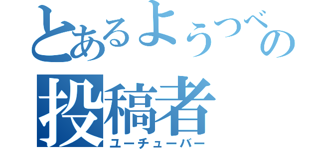 とあるようつべの投稿者（ユーチューバー）