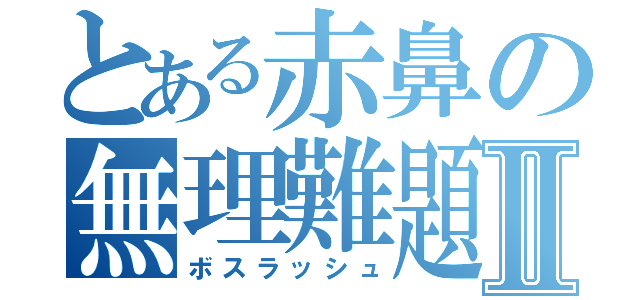 とある赤鼻の無理難題Ⅱ（ボスラッシュ）