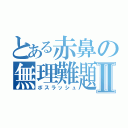 とある赤鼻の無理難題Ⅱ（ボスラッシュ）