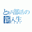 とある部活の新入生（ヘボ男子）