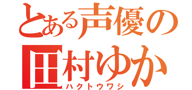 とある声優の田村ゆかり（ハクトウワシ）