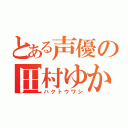 とある声優の田村ゆかり（ハクトウワシ）