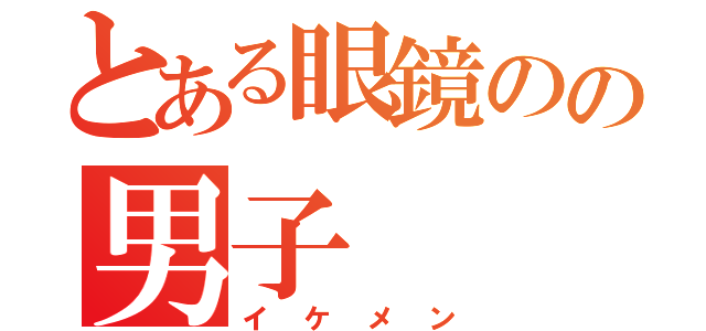 とある眼鏡のの男子（イケメン）