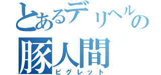 とあるデリヘルの豚人間（ピグレット）