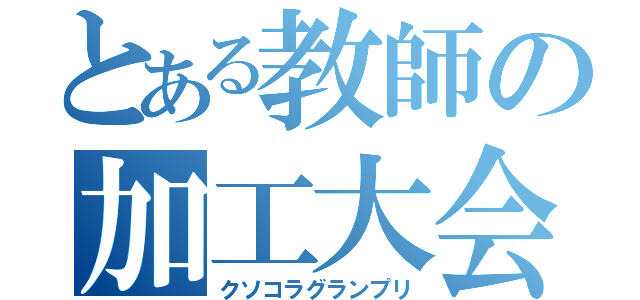 とある教師の加工大会（クソコラグランプリ）