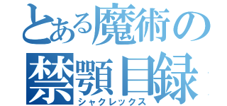 とある魔術の禁顎目録（シャクレックス）