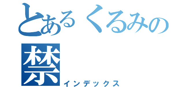 とあるくるみの禁（インデックス）