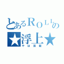 とあるＲＯＬＬの★浮上★（やほ頂載）