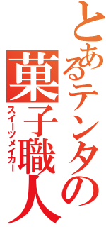 とあるテンタの菓子職人（スイーツメイカー）