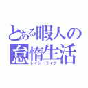 とある暇人の怠惰生活（レイジーライフ）