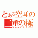 とある空耳の二重の極（フタエノキワミ）