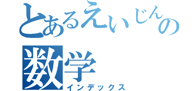 とあるえいじんの数学（インデックス）