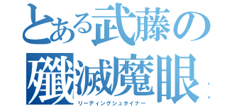 とある武藤の殲滅魔眼（リーディングシュタイナー）